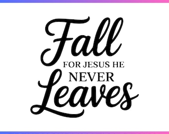 May include: A digital download file with the words "Fall for Jesus He Never Leaves" in a black, elegant script font. The design includes the text "DIGITAL DOWNLOAD FILE" at the top and "TRENDY SUBLIMATION DESIGN" at the bottom.