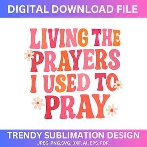 living the prayers I used to pray svg png,Religious Png, Christian png,scripture svg,bible verse svg,Bible Verse Design,Cricut cut files
