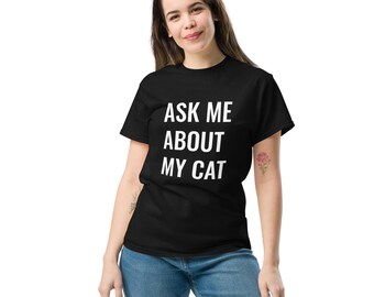 Ask me about my cat. Unisex classic funny tee