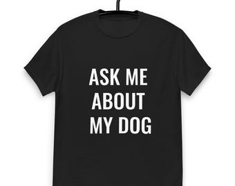 Ask me about my dog. Unisex classic funny tee