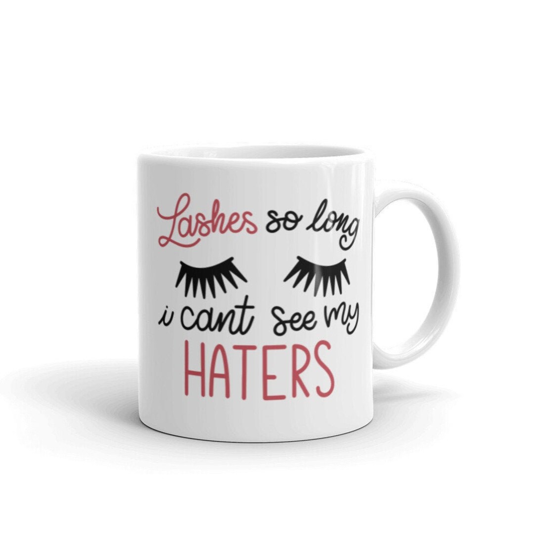 Lashes so Long I Can't See My Haters Coffee Mug Tea Etsy