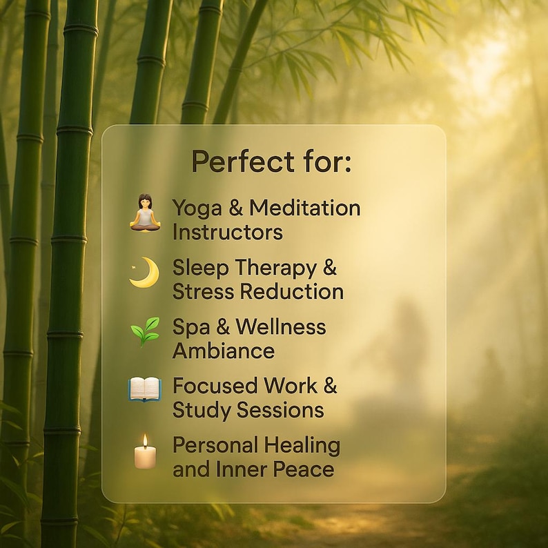 May include: Image featuring a bamboo forest backdrop with a transparent overlay. The overlay states "Perfect for: Yoga & Meditation Instructors, Sleep Therapy & Stress Reduction, Spa & Wellness Ambiance, Focused Work & Study Sessions, Personal Healing and Inner Peace."