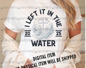 May include: White t-shirt with the text "I LEFT IT IN THE WATER" in black, with a cross graphic and the numbers "20" and "25". The shirt also has the text "DIGITAL ITEM" and "NO PHYSICAL ITEM WILL BE SHIPPED".