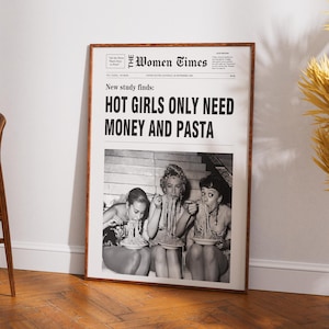 以下が含まれることがあります： The Women Timesというタイトルの額入りポスター。見出しには「New study finds: HOT GIRLS ONLY NEED MONEY AND PASTA」と書かれています。テキストの下には、階段でボウルに入ったパスタを食べている3人の人物の白黒写真が配置されています。