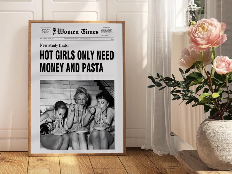 以下が含まれることがあります： The Women Timesというタイトルの額入りアートプリント。見出しは「New study finds: HOT GIRLS ONLY NEED MONEY AND PASTA」。テキストの下には、階段に座ってボウルからパスタを食べている3人の白黒写真が印刷されています。