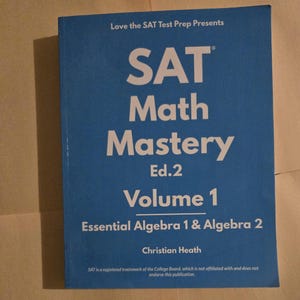 May include: A blue book titled "SAT Math Mastery Ed.2 Volume 1 Essential Algebra 1 & Algebra 2" by Christian Heath. The book cover features white text and the SAT logo. The text "Love the SAT Test Prep Presents" is at the top.