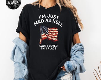 Comfort Colors® I'm Just Mad As Hell I Loved This Place Tee, USA Flag Shirt, Independence Day Shirt, Fourth Of July Gift, Swift Shirt