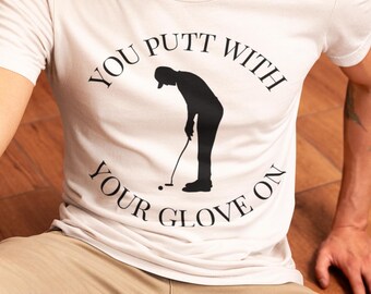 You Putt With Your Glove On T-Shirt, Funny Golf Shirt, Golf Insult Tee, Golf Gifts for Men, Golfer Joke Shirt, Golf Clothing