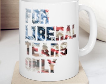 For Liberal Tears Only Mug, Funny Conservative Gift