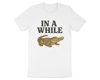 In A While Crocodile Alligator Graphic Tee, Funny Animal Pun Shirt