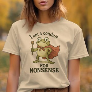 Funny Frog T Shirt, I Am A Conduit For Nonsense Tee, Cute Frog Graphic Shirt, Humorous Frog Tshirt, Gift for Frog Lover