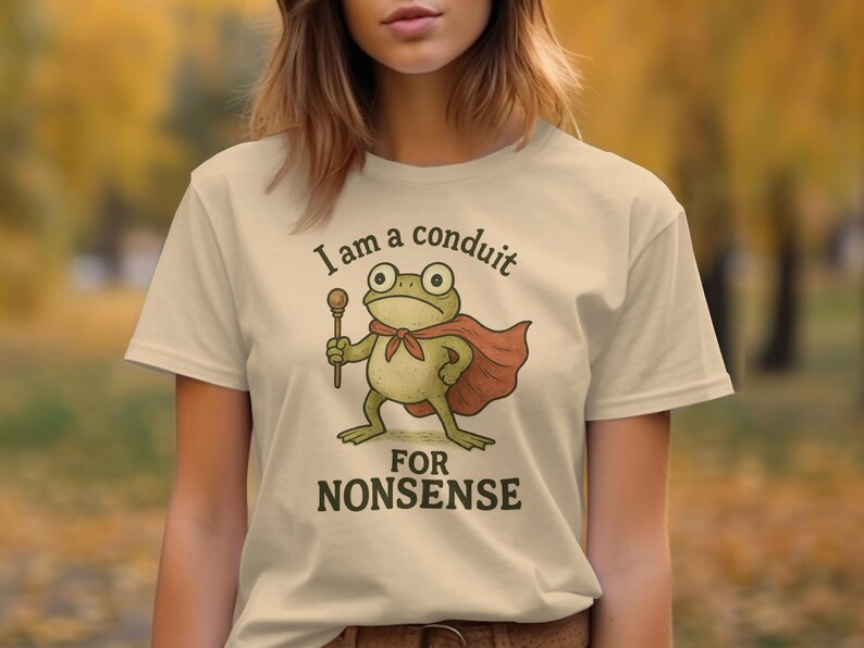 Funny Frog T Shirt, I Am A Conduit For Nonsense Tee, Cute Frog Graphic Shirt, Humorous Frog Tshirt, Gift for Frog Lover