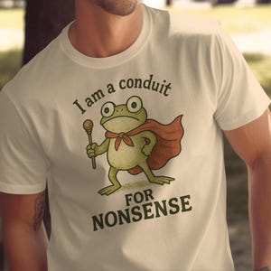 Conduit for Nonsense Frog T-Shirt, Funny Frog Shirt, Cute Frog Graphic Tee, Novelty Frog Lover Gift, Quirky Frog Apparel