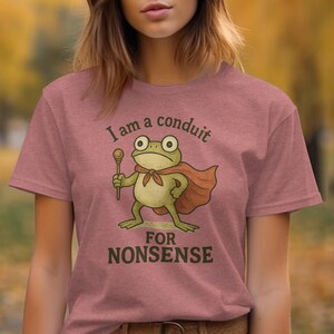 Funny Frog T-Shirt, I Am A Conduit For Nonsense Tee, Humorous Graphic Shirt, Cute Frog T-Shirt, Quirky Frog Lover Gift