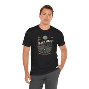 You Never Know Until You Go T-Shirt, Adventure Awaits T-Shirt, Hiking Gift, Outdoor Enthusiast Apparel, Wanderlust T-Shirt, Explore T-Shirt