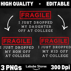May include: Black background with the words "HIGH QUALITY - EDITABLE" at the top. The word "FRAGILE" is in a red rectangle with the text "I JUST DROPPED MY DAUGHTER OFF AT COLLEGE". Below are two more "FRAGILE" rectangles with different text.