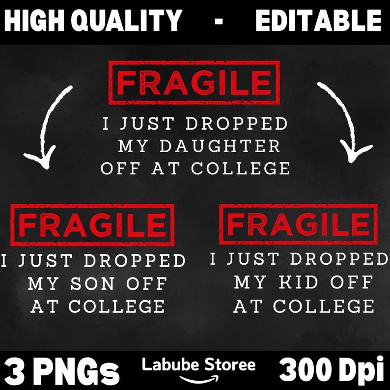 May include: Black background with the words "HIGH QUALITY - EDITABLE" at the top. The word "FRAGILE" is in a red rectangle with the text "I JUST DROPPED MY DAUGHTER OFF AT COLLEGE". Below are two more "FRAGILE" rectangles with different text.