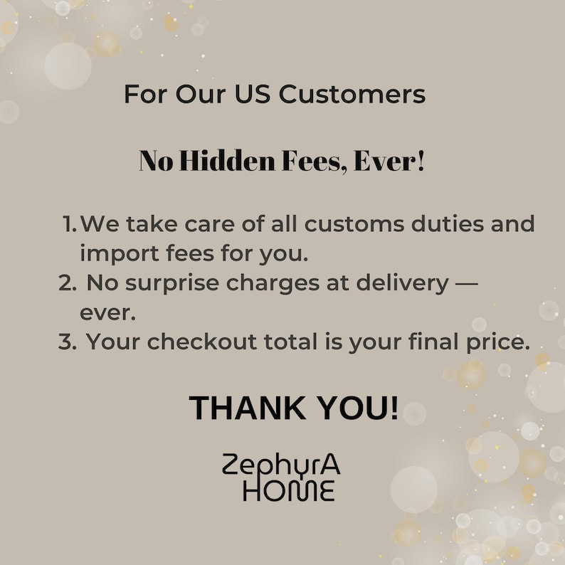 May include: A beige graphic with text that reads "For Our US Customers, No Hidden Fees, Ever!" followed by three bullet points. The text "THANK YOU!" is below the bullet points, with the ZephyrA HOME logo at the bottom.