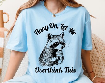 Hang On Let Me Overthink This Shirt, Sarcastic Saying, Racoon Meme Shirt, Funny Racoon Shirt,Funny Women t shirt, Women T-shirt,Trendy Shirt