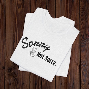 Sorry Not Sorry, Unisex Short Sleeve Tee, funny tshirt, summer tshirt, sarcastic shirt, silly tshirt, simple tshirt, gift for him
