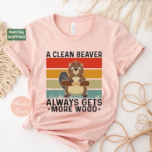 A Clean Beaver Always Gets More Wood Dirty Humor Tee Adult Humor Shirt Gag Shirt Inappropriate T-Shirt Woman Aesthetic Tee Funny Shirts