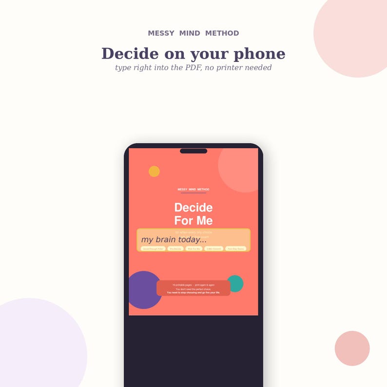 May include: A smartphone screen displaying the Messy Mind Method digital planner. The interface features a coral background with colorful circles, the text Decide For Me, a text input field labeled my brain today, and additional instructional text.