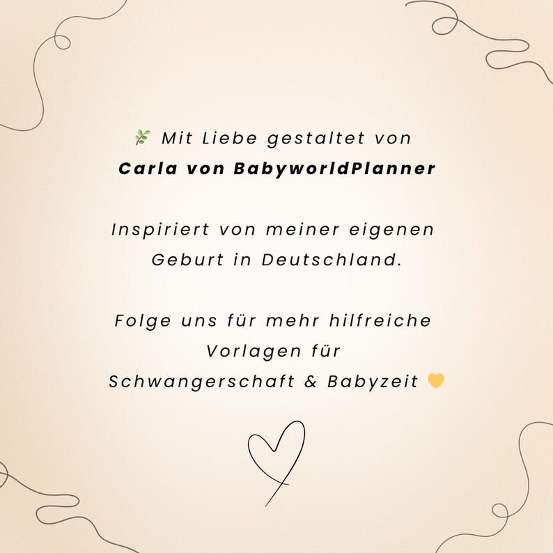 Peut inclure: Graphique cr&egrave;me avec texte noir et c&oelig;ur dessin&eacute; &agrave; la main. Le texte se lit "Mit Liebe gestaltet von Carla von BabyworldPlanner" et "Inspiriert von meiner eigenen Geburt in Deutschland."