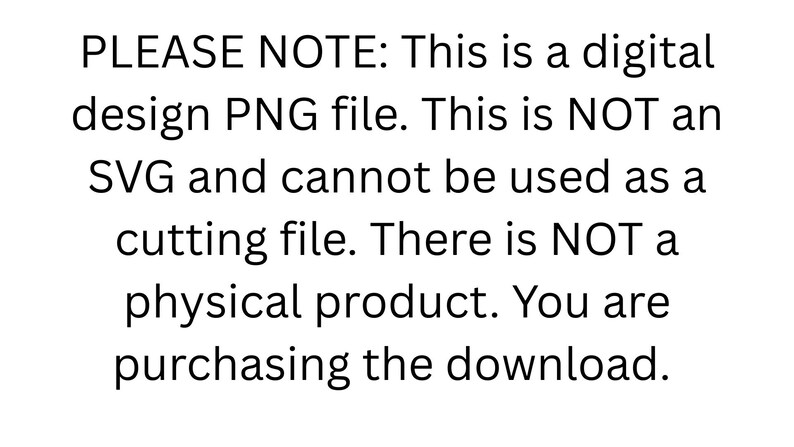 Puede incluir: Texto blanco sobre fondo blanco. El texto dice: "TENGA EN CUENTA: Este es un archivo PNG de dise&ntilde;o digital. Esto NO es un SVG y no se puede utilizar como archivo de corte. NO hay un producto f&iacute;sico. Est&aacute;s comprando la descarga."
