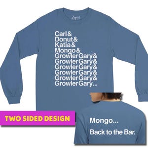 May include: A blue long-sleeve shirt featuring white text on the front listing names including Carl, Donut, Katia, Mongo, and repeated Growler Gary entries. The back of the shirt displays the white text Mongo... Back to the Bar.