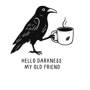 May include: Black crow illustration holding a steaming coffee mug with a leaf design. The text "HELLO DARKNESS MY OLD FRIEND" is below the crow. The image is in black and white.