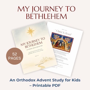 May include: A printable PDF titled "My Journey to Bethlehem: An Orthodox Advent Study for Kids." The cover features a star illustration and the text "52 Pages." A second page displays the text "Christ Is Born!" and an illustration.