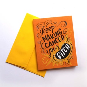 Keep making cancer your biatch!  Cancer/ chemotherapy encouragement card