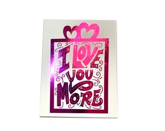 I love you more Happy Valentines Greeting card metallic shiny ink perfect for boyfriend, girlfriend, partner cute sweet valentines