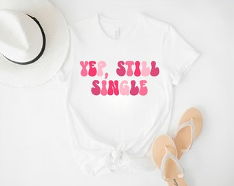 Yep Still Single Tee Valentines Day Gift For Her Bestie Best Friend Present Trendy Wavy Bubble Retro Text Vintage Inspired Comfy Sister Top