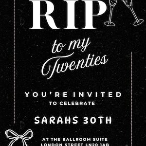 May include: Black and white invitation card with the text "RIP to my Twenties" and "You're Invited to Celebrate Sarahs 30th". Includes champagne glasses and a bow graphic. The event is at the Ballroom Suite, London Street, October 4th, 2025.