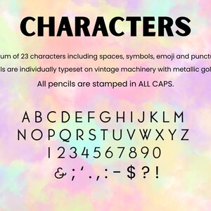 May include: A guide for custom pencils featuring the text CHARACTERS, Maximum of 23 characters including spaces, symbols, emoji and punctuation. Pencils are individually typeset on vintage machinery with metallic gold foil. All pencils are stamped in ALL CAPS, followed by the alphabet, numbers 0-9, and symbols.