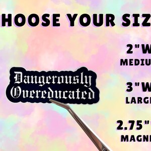 May include: A black sticker with the text "Dangerously Overeducated" in a gothic font. The image also includes size options: 2"W Medium, 3"W Large, and 2.75"W Magnet. The background is a pastel watercolor wash.
