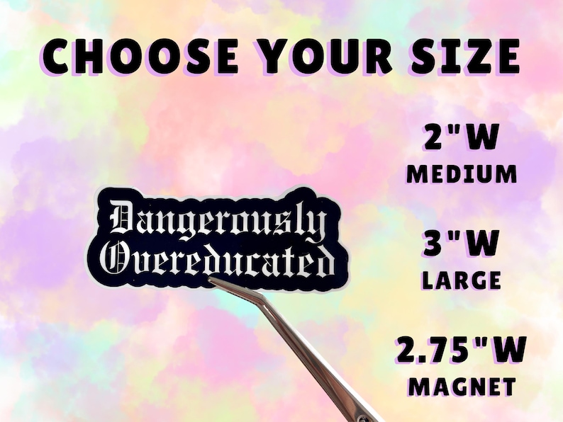 May include: A black sticker with the text "Dangerously Overeducated" in a gothic font. The image also includes size options: 2"W Medium, 3"W Large, and 2.75"W Magnet. The background is a pastel watercolor wash.