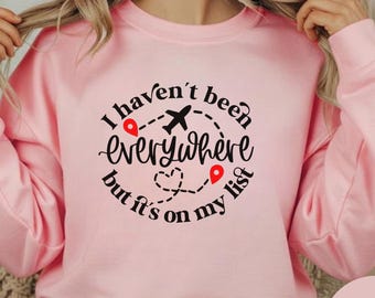 I Haven't Been, Everywhere But It's On My List, World Traveler, Vacation Shirt, Adventure Shirt, Gift For Traveler, Funny Travel, Travel Tee