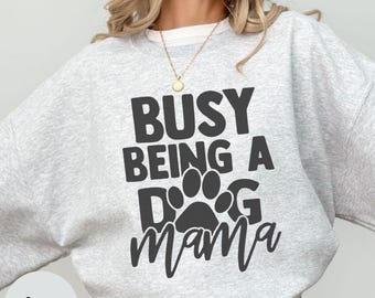 Busy Being a Dog Mom Sweatshirt, Animal Lover Apparel, Dog Lover Shirt, Dog Owner Shirt, Birthday Gift, Dog Memorial Shirt