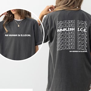Comfort Colors® Abolish Ice No Human Is Illegal 2 Sided Comfort Colors Shirt, End Ice Political Shirt, Pro Immigrant Tee, DACA Shirt
