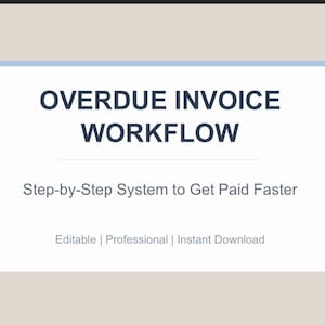 May include: A digital graphic with the text "OVERDUE INVOICE WORKFLOW" in dark blue, on a light blue background. Below, it reads "Step-by-Step System to Get Paid Faster." The bottom of the graphic says "Editable | Professional | Instant Download."