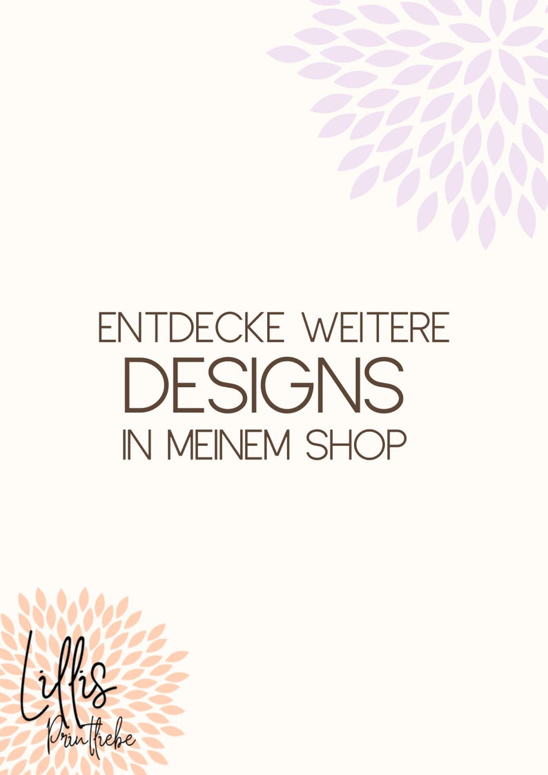 May include: A cream-colored graphic with the text "ENTDECKE WEITERE DESIGNS IN MEINEM SHOP" in brown. Floral designs in peach and lavender are in the corners. The shop's logo is at the bottom.