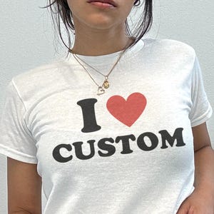 I Love Custom Baby Tee, I Heart Custom Shirt, Custom Y2K Fashion, Custom Text Shirt, Personalized Text Baby Tee,Custom 90s Shirt,Gift For GF