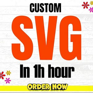 May include: A digital graphic featuring the text 100% TRUST, SINCE 2024 at the top, the word CUSTOM in black, large orange letters spelling SVG, and the text In 1h hour below. The design includes small red, yellow, and pink flowers and ORDER NOW.