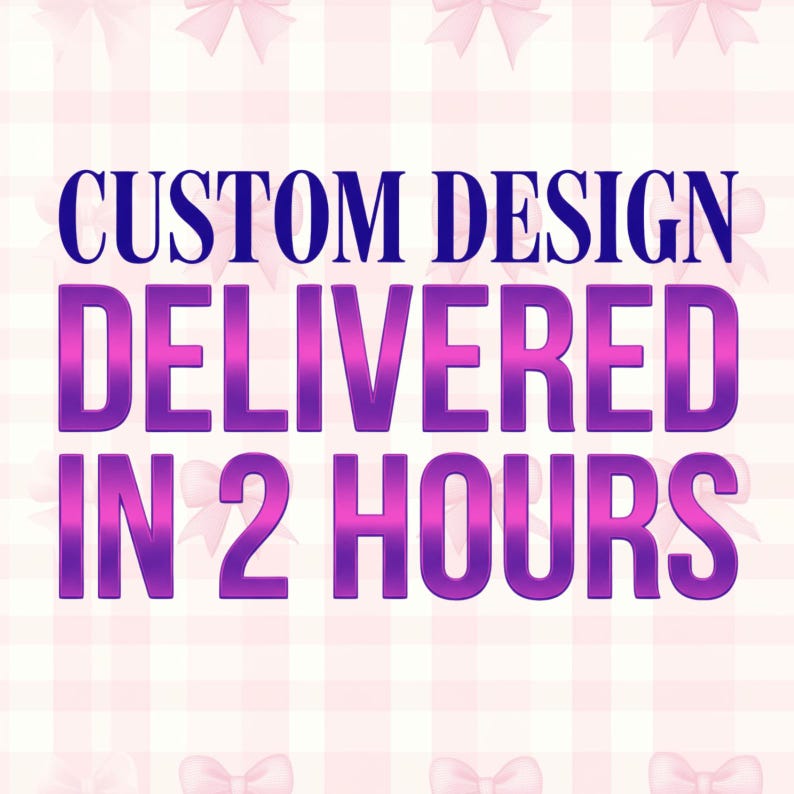 May include: A graphic with the text "CUSTOM DESIGN DELIVERED IN 2 HOURS" in purple and blue. The background is a light pink and white checkered pattern with pink bows.