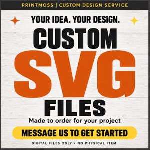 Puede incluir: Un anuncio gráfico digital para archivos SVG personalizados. El texto dice: PRINTMOSS | CUSTOM DESIGN SERVICE, YOUR IDEA. YOUR DESIGN. CUSTOM SVG FILES, Made to order for your project, MESSAGE US TO GET STARTED, DIGITAL FILES ONLY • NO PHYSICAL ITEM.
