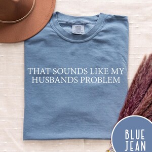 Sounds Like My Husbands Problem Comfort Colors® Shirt, Sarcastic Sassy Tee, Funny T-shirt, Wife Shirt, funny husband shirt