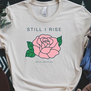 Still I rise Tee, Maya Angelou Shirt, Feminist Shirt, Feminist Tshirt, Girl Power Shirt, Feminist T-Shirt, Equal Rights, Inspirational Shirt