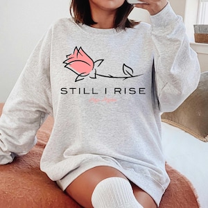 Maya Angelou Still i rise Sweatshirt, Maya Angelou Inspirational Crewneck, Maya Angelou shirt , Motivational Graphic Sweater, Self Love